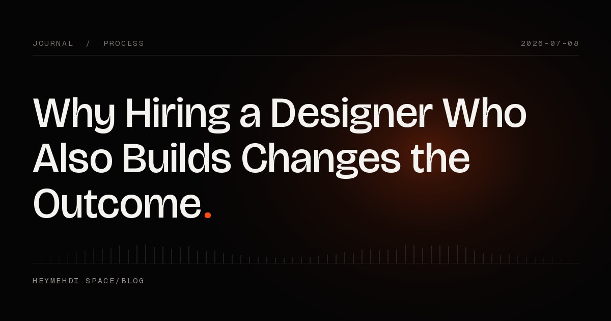 Why Hiring a Designer Who Also Builds Changes the Outcome — Hey Mehdi Journal